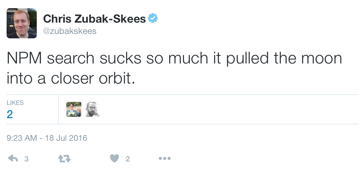 Chris Zubak-Skees on Twitter: NPM search sucks so much it pulled the moon into a closer orbit.
